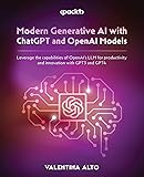 Modern Generative AI with ChatGPT and OpenAI Models: Leverage the capabilities of OpenAI's LLM for productivity and innovation with GPT3 and GPT4