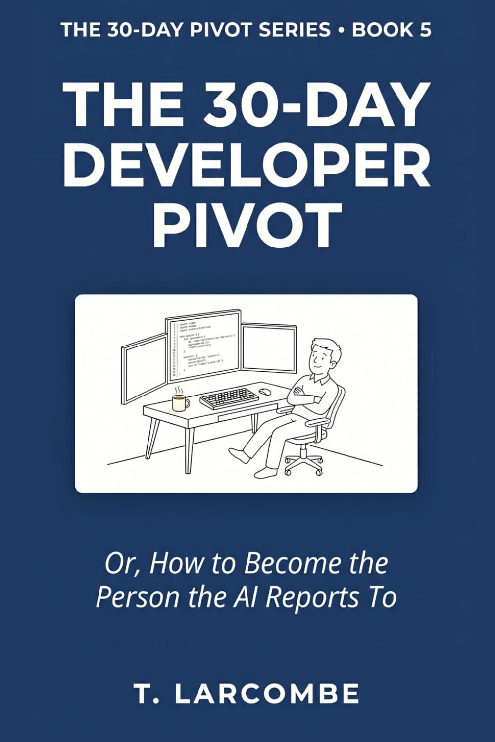 The 30-Day Developer Pivot: Or, How to Become the Person the AI Reports To (The 30-Day Micro-Pivot Playbooks)