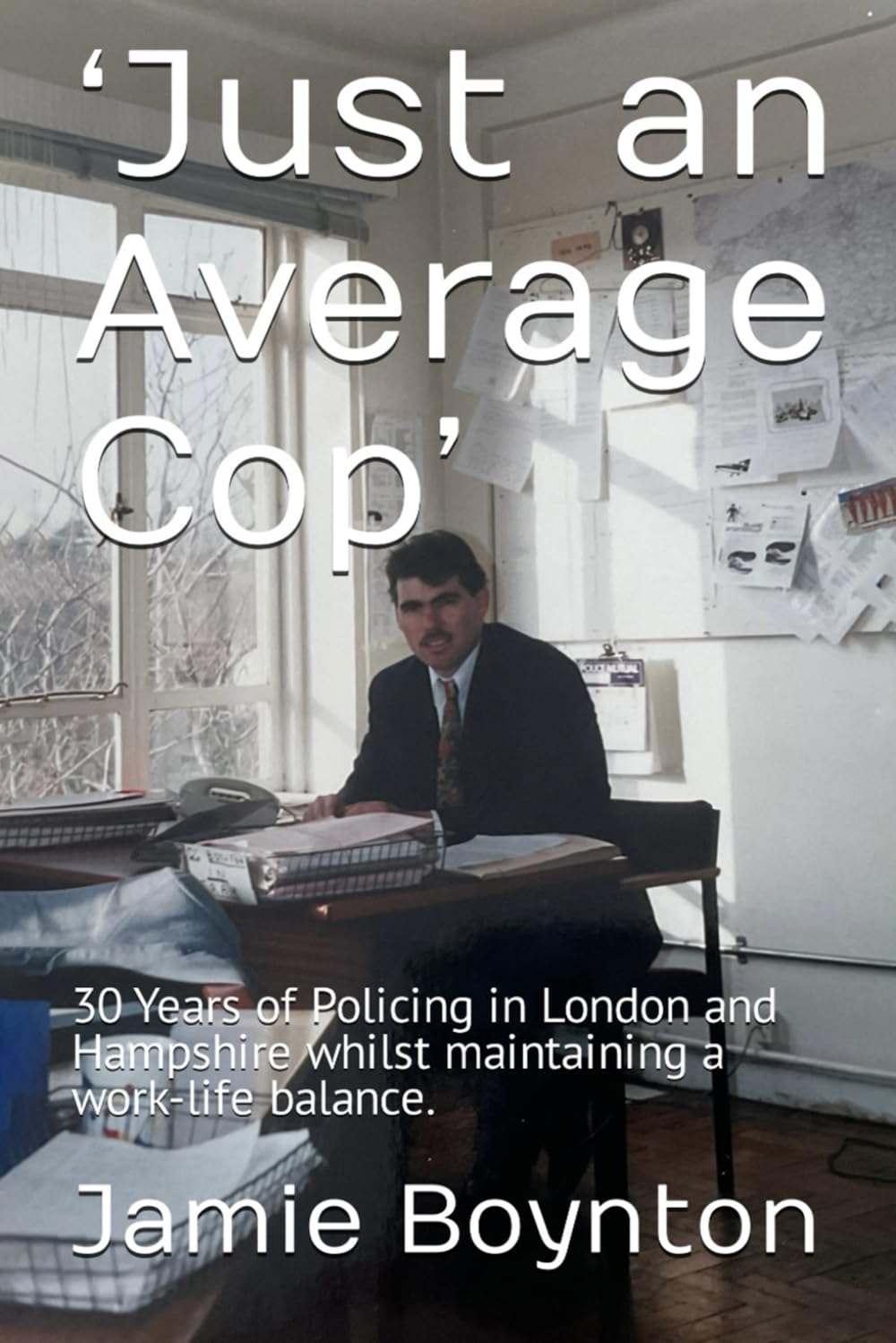 ‘Just an Average Cop’: 30 Years of Policing in London and Hampshire whilst maintaining a work-life balance.