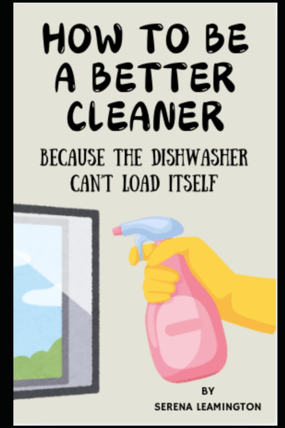 How to Be a Better Cleaner: Because the Dishwasher Can't Load Itself (How To Be A Better...Novelty Series)