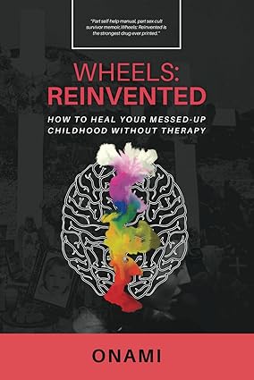 Wheels: Reinvented: How To Heal Your Messed-Up Childhood Without