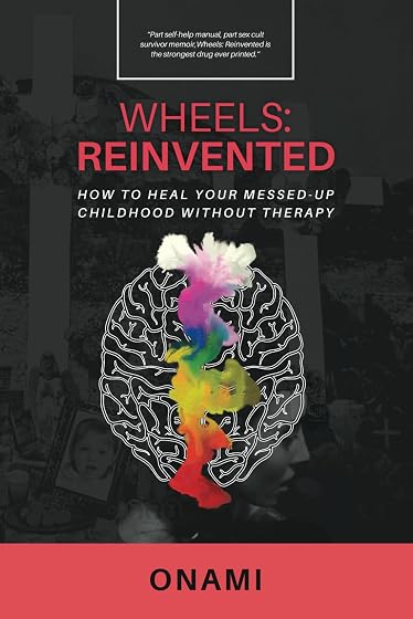 Wheels: Reinvented: How To Heal Your Messed-Up Childhood Without Therapy