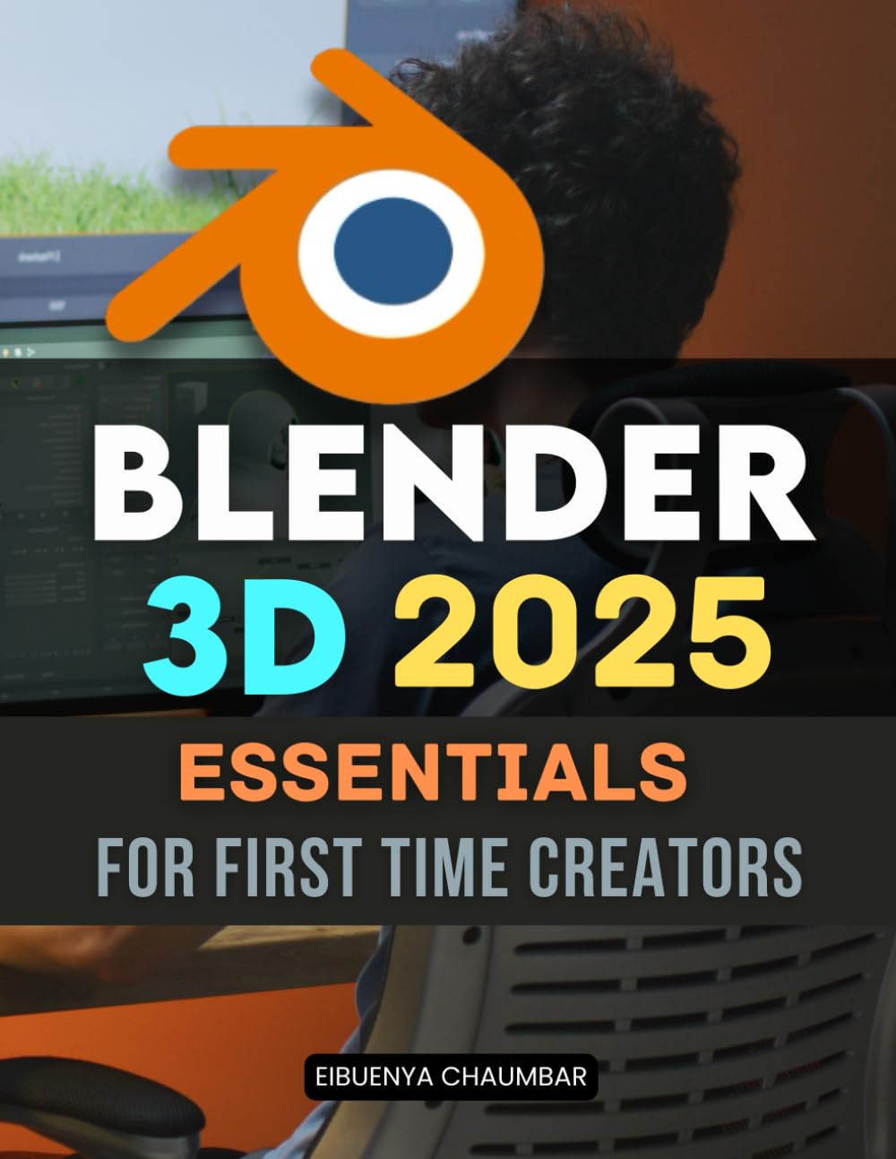 Blender 3D 2025 Essentials for First Time Creators: Master The Complete 3D Creation Journey For Beginners Learning Modeling Texturing Lighting And ... Ideas Into Stunning Digital Artworks