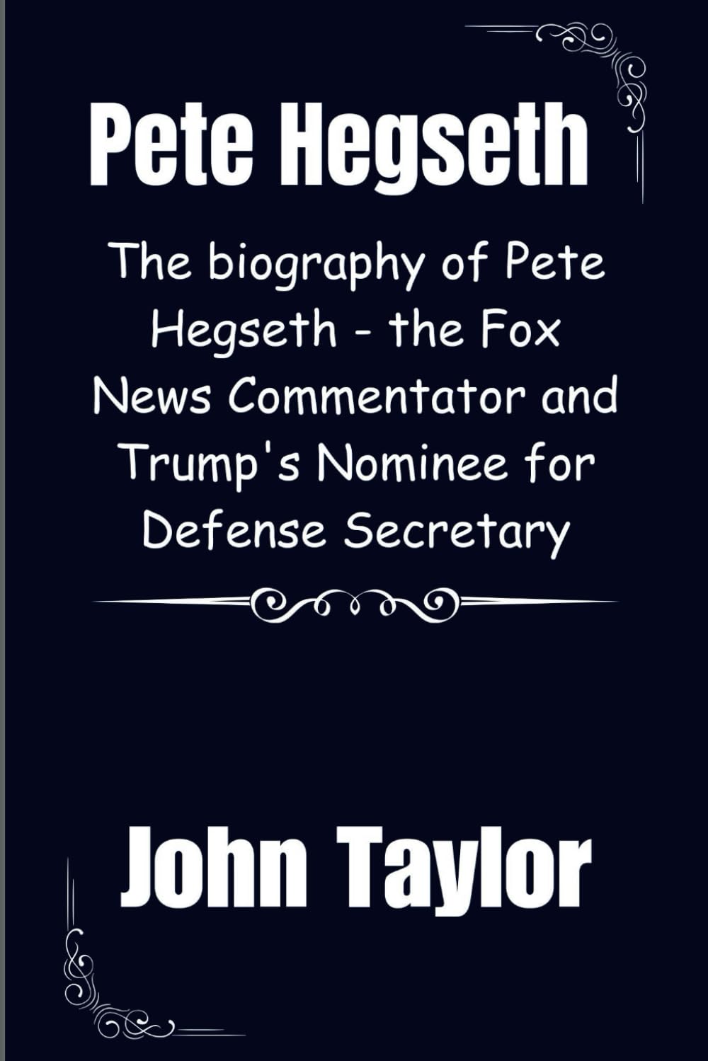 Pete Hegseth: The biography of Pete Hegseth - the Fox News Commentator and Trump's Nominee for Defense Secretary (Voices of Conservatism: The Lives , ... Leaders and their biographies, Band 1)