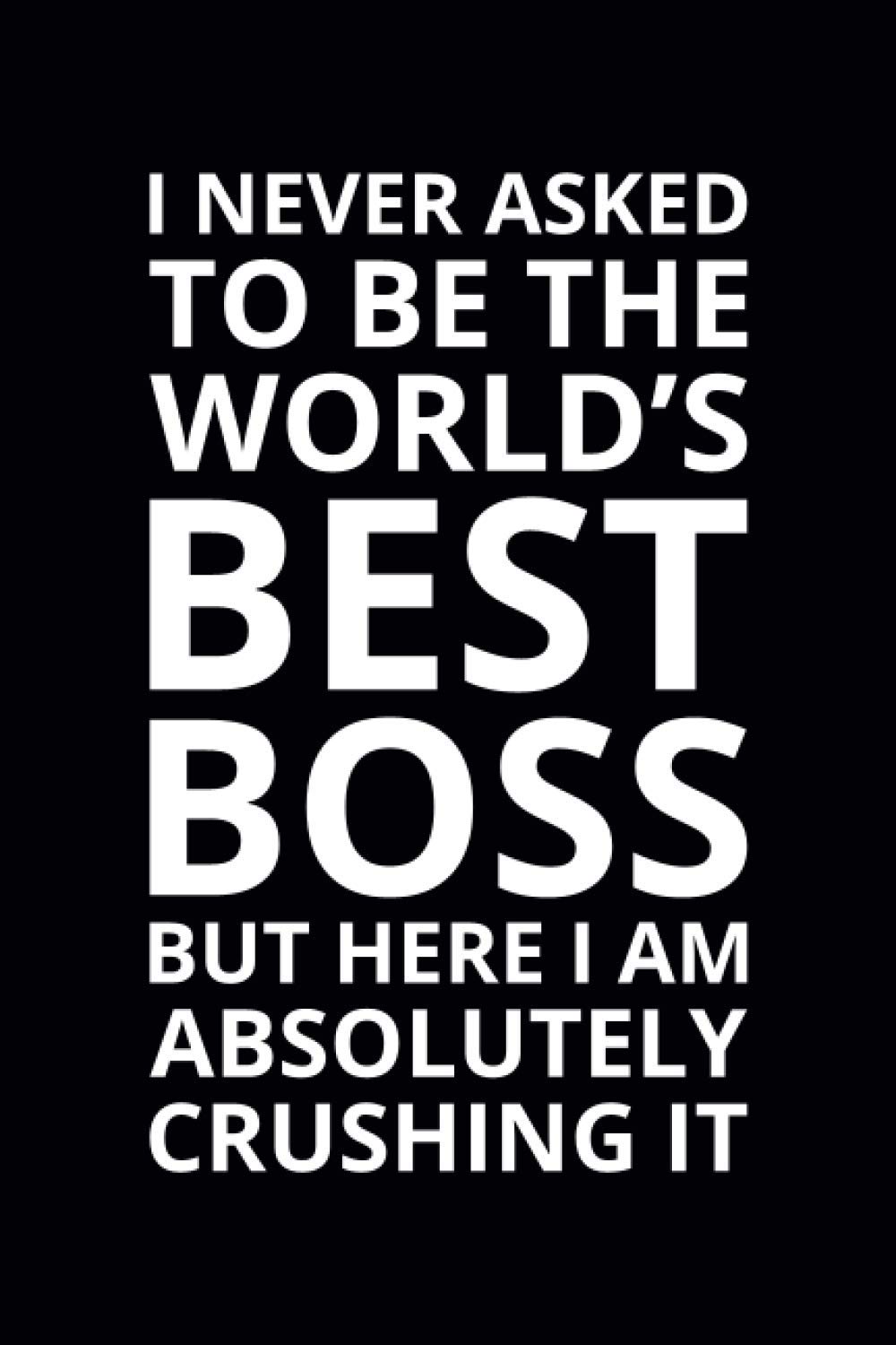 I Never Asked To Be the World's Best Boss: 6x9 Lined Funny Work Notebook, 108 Page Office Gag Gift For Adults | Secret Santa Card Alternative & Coworker White Elephant Gift Idea
