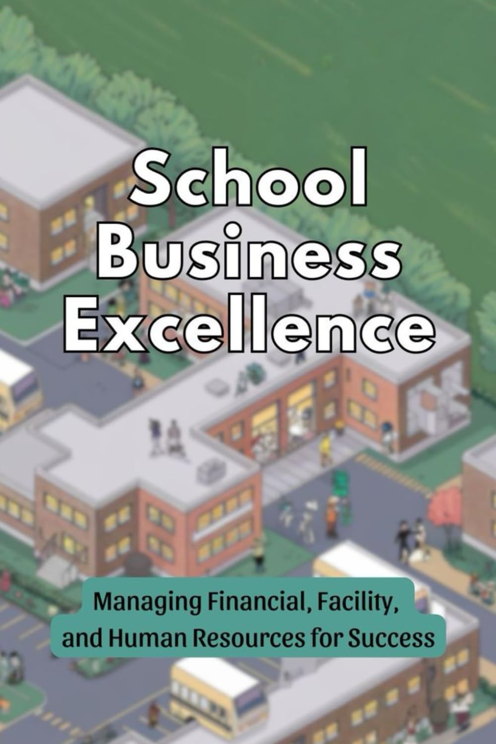 School Business Excellence: Managing Financial, Facility, and Human Resources for Success