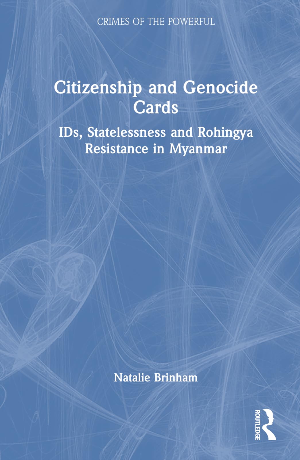 Citizenship and Genocide Cards: IDs, Statelessness and Rohingya Resistance in Myanmar (Crimes of the Powerful)