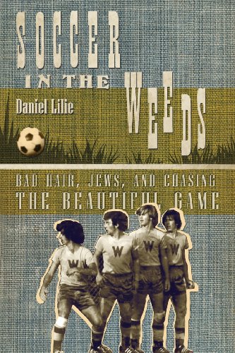 Soccer in the Weeds: Bad Hair, Jews, and Chasing the Beautiful Game