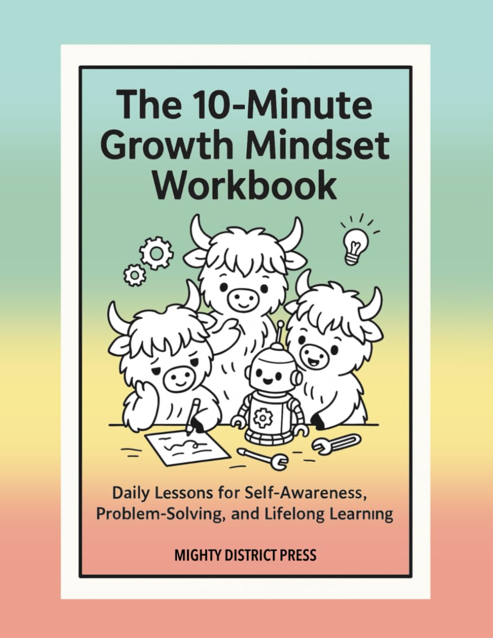 The 10-Minute Growth Mindset Workbook: Daily Lessons for Self-Awareness, Problem-Solving, and Lifelong Learning