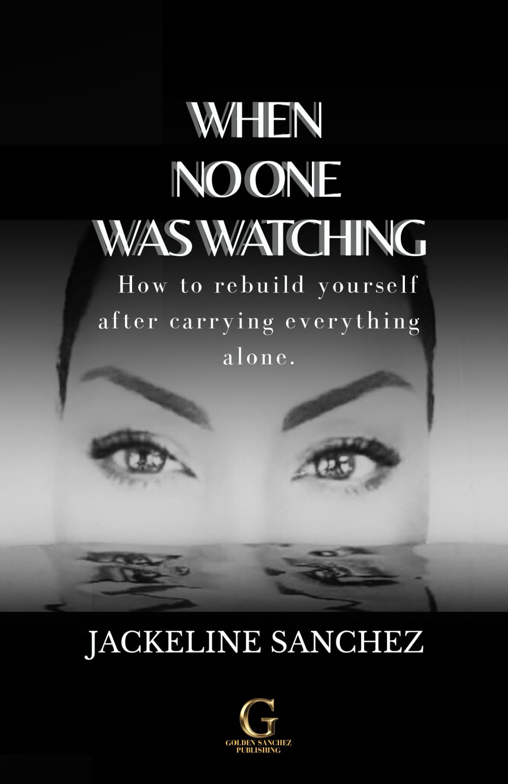 WHEN NO ONE WAS WATCHING: How to rebuild yourself after carrying everything alone.