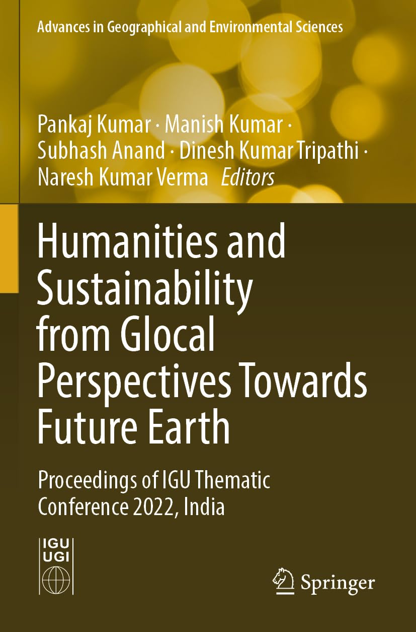 Humanities and Sustainability from Glocal Perspectives Towards Future Earth: Proceedings of IGU Thematic Conference 2022, India (Advances in Geographical and Environmental Sciences)