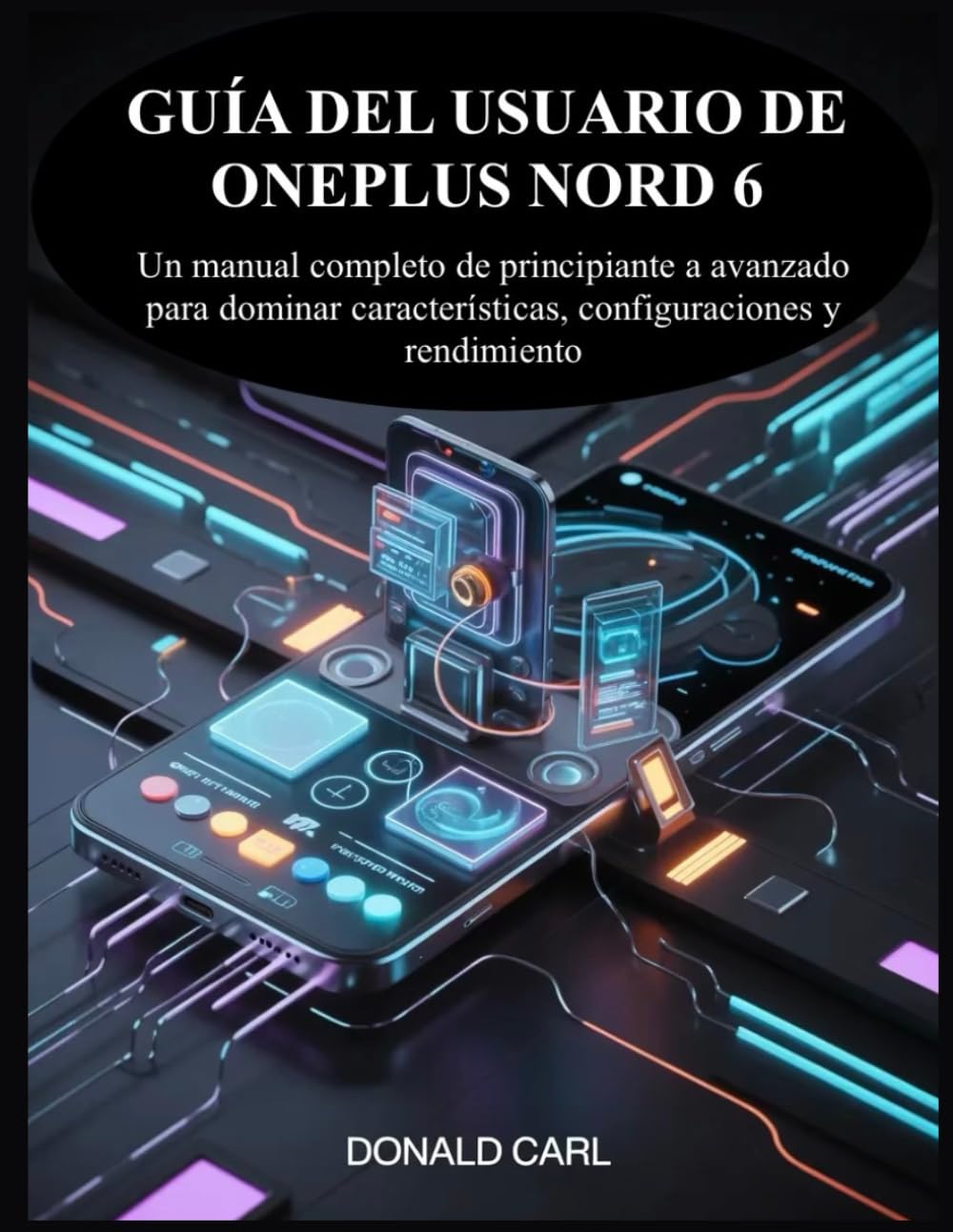 GUÍA DEL USUARIO DE ONEPLUS NORD 6: Un manual completo de principiante a avanzado para dominar características, configuraciones y rendimiento