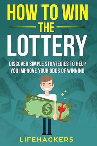 How to Win the Lottery: Discover Simple Strategies to Help You Improve Your Odds of Winning-Wow! eBook
