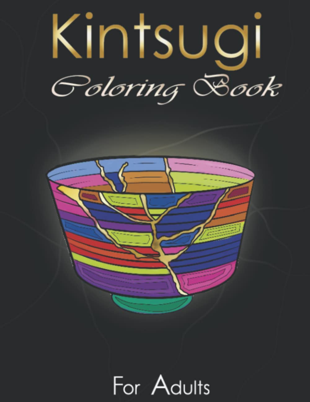 Kintsugi Coloring Book: Practice With Your Colors The Art Of Embellishing Your Scars