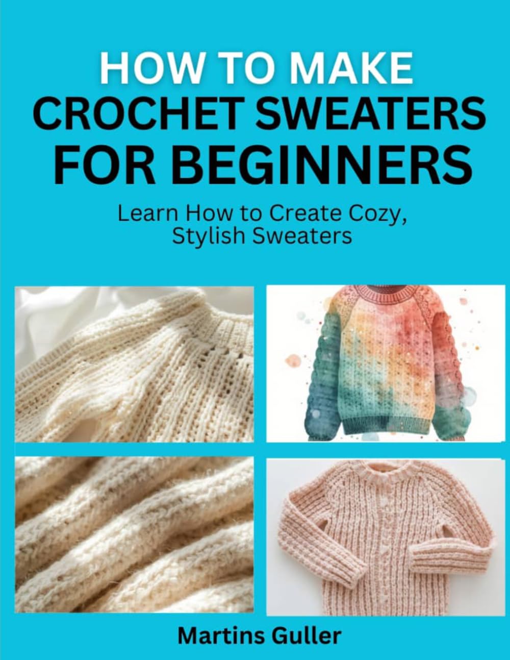 How to make Crochet Sweaters for Beginners: Learn How to Create Cozy, Stylish Sweaters