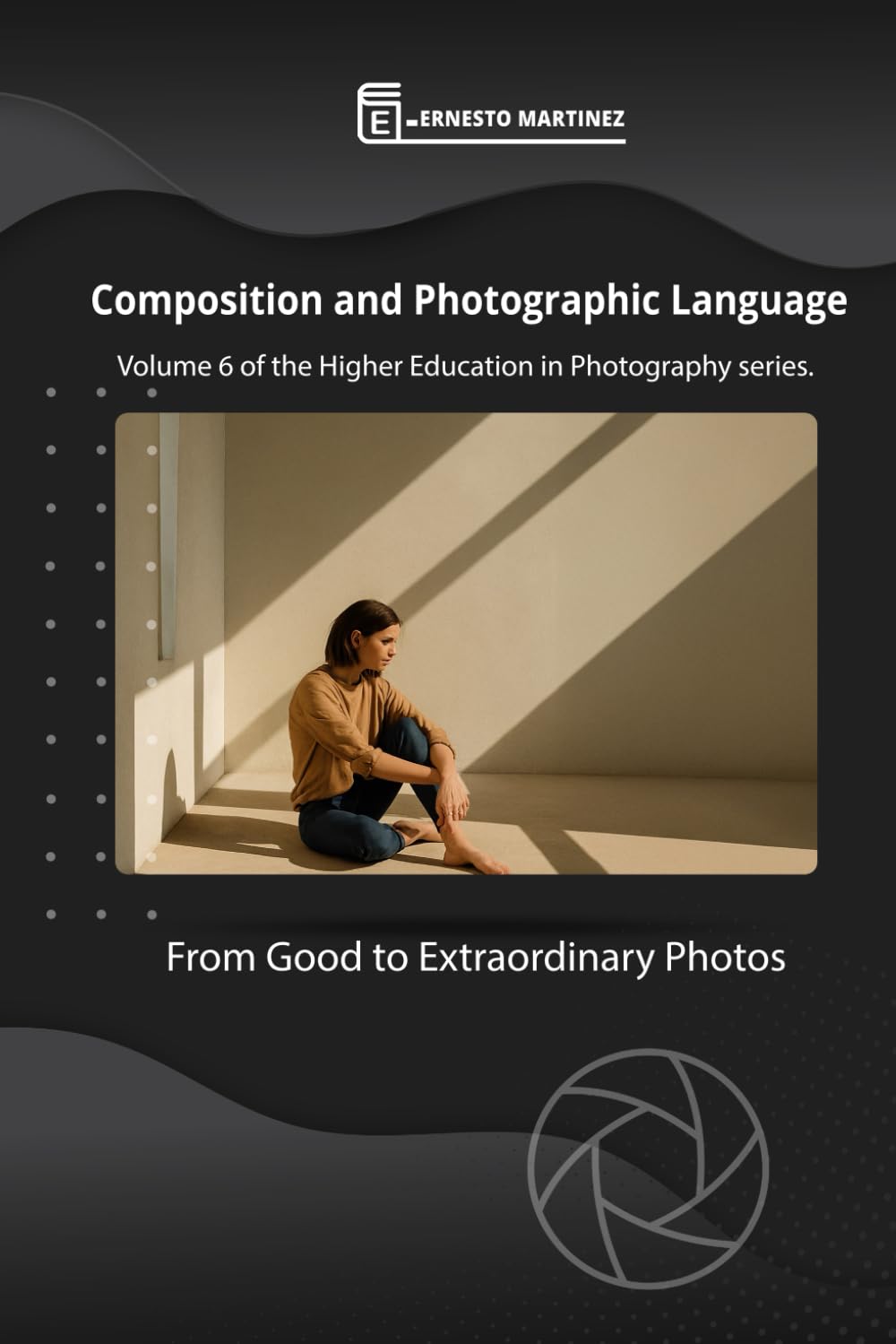 Composition and language Photographic: From Good to Extraordinary Photos: 6 (Higher-Level Photography Training)