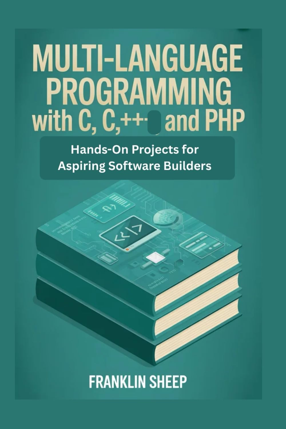 Multi-Language Programming with C, C++, and PHP: Hands-On Projects for Aspiring Software Builders