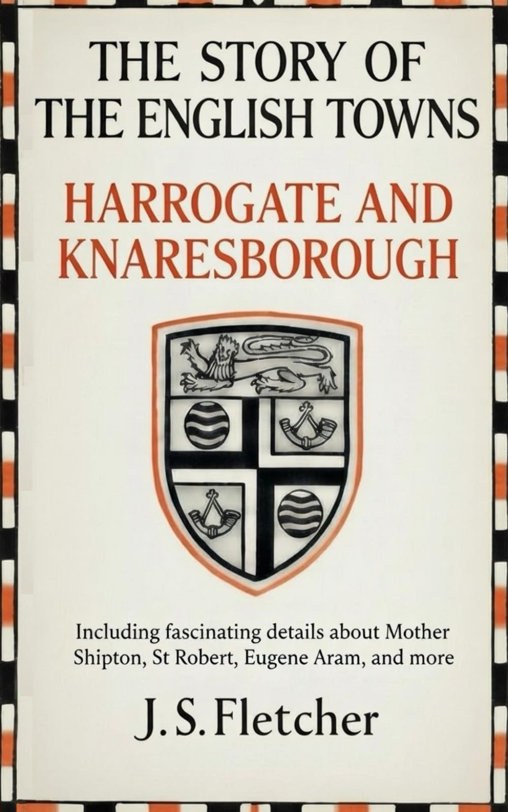 Harrogate and Knaresborough: the story of the English towns: A classic from 1920, with fascinating details about Mother Shipton, St Robert, Eugene Aram, and more