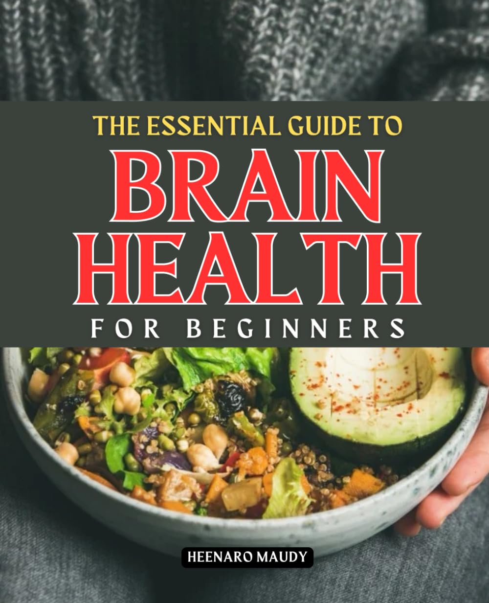 The Essential Guide to Brain Health for Beginners: Nourishing Foods and Diet Plans to Help Prevent Alzheimer’s and Boost Cognitive Wellness