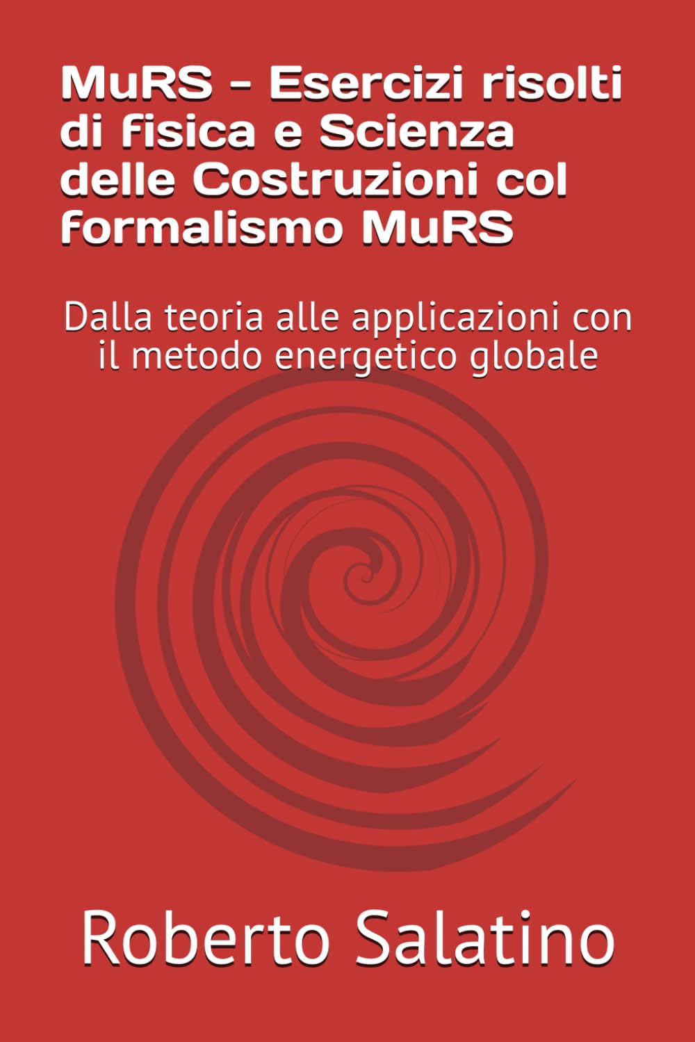 MuRS - Esercizi risolti di fisica e Scienza delle Costruzioni col formalismo MuRS: Dalla teoria alle applicazioni con il metodo energetico globale