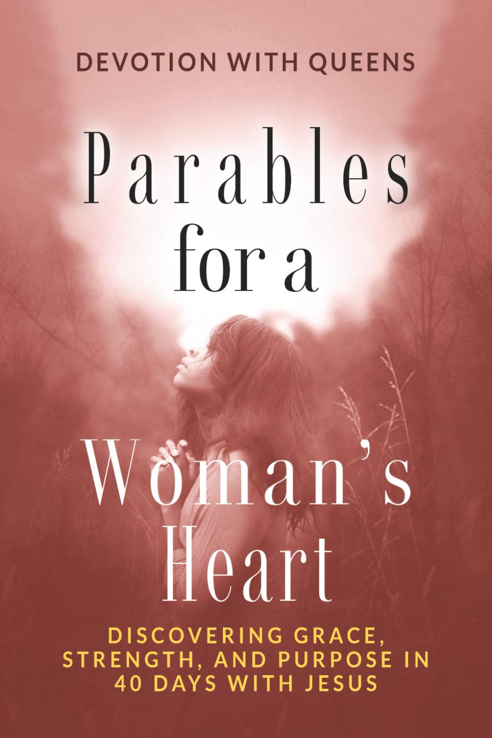 PARABLES FOR A WOMAN’S HEART: Discovering Grace, Strength, and Purpose in 40 Days with Jesus