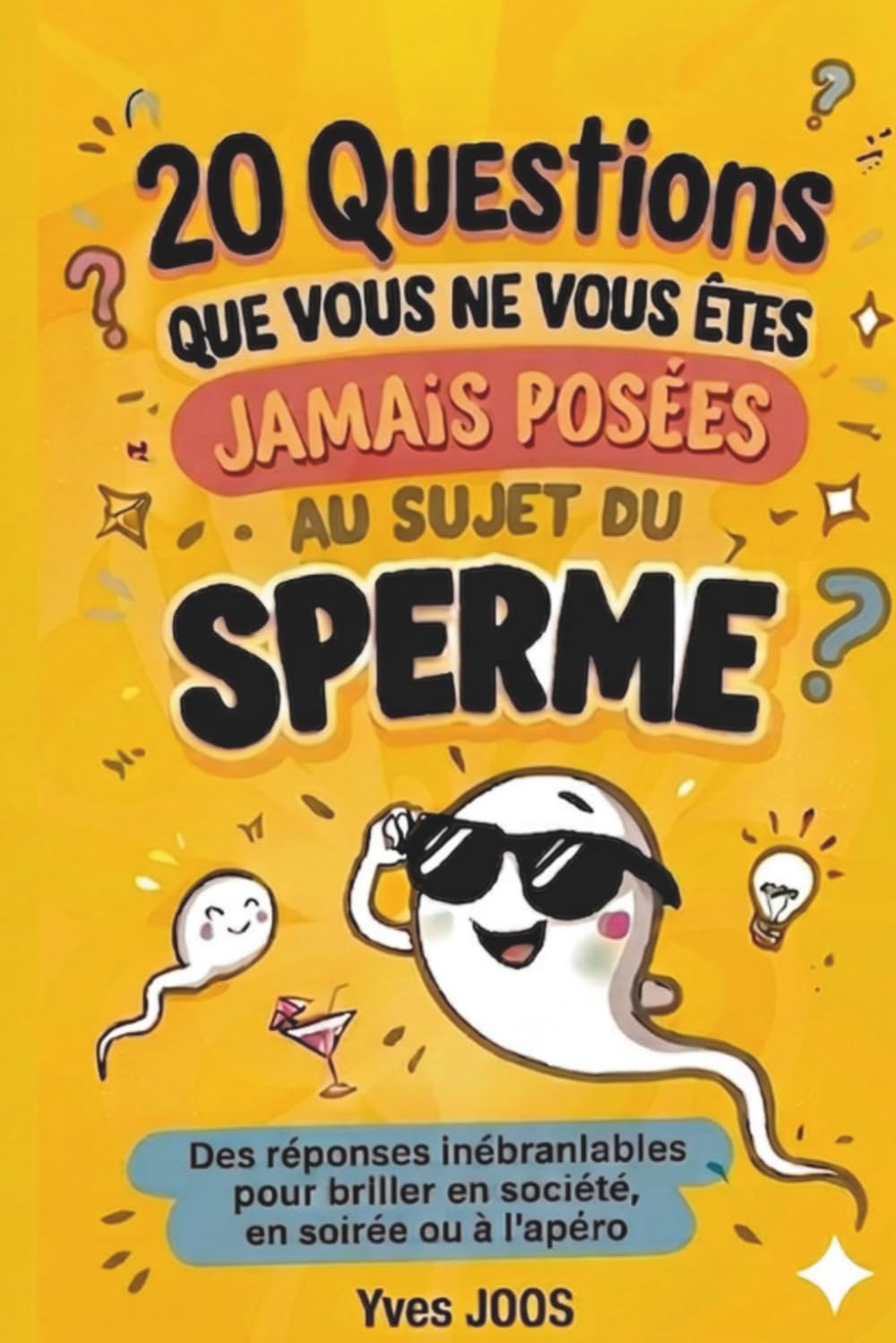 20 Questions que vous ne vous êtes jamais posées au sujet du sperme: Des réponses inébranlables pour briller en société, en soirée ou à l'apéro !