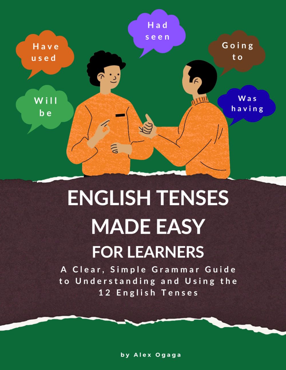 ENGLISH TENSES MADE EASY FOR LEARNERS: A Clear and Simple Step-by-Step Guide to Understanding and Using the 12 English Tenses