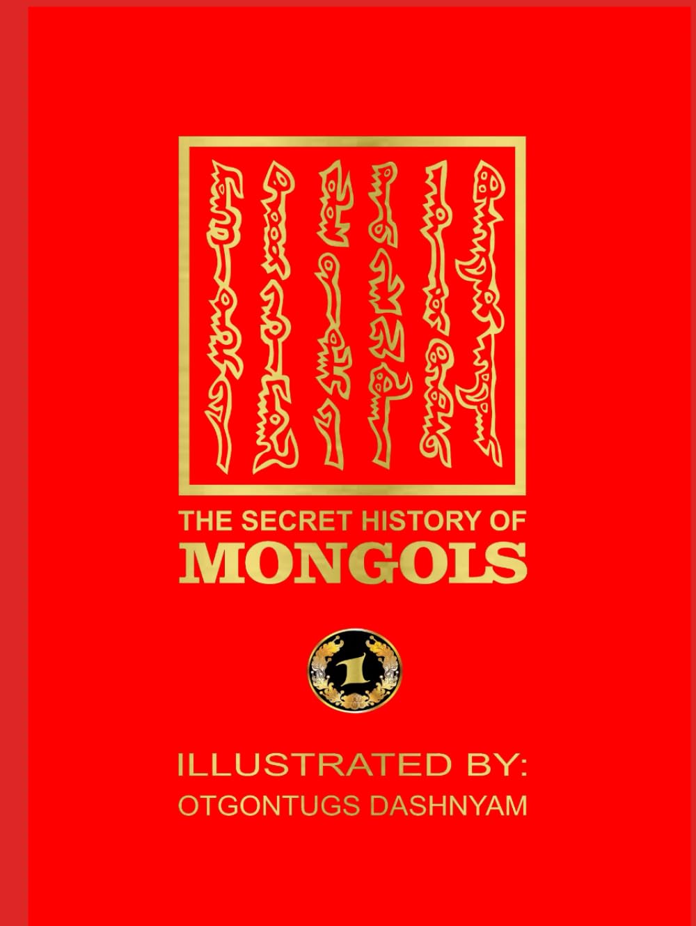 THE SECRET HISTORY OF MONGOLS: THE SECRET HISTORY OF MONGOLS. ILLUSTRATED BY: TOM DASHNYAM OTGONTUGS