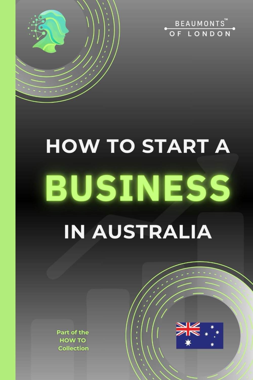 How To Start A Business In Australia: The Practical, No-Nonsense Guide to Structure, Tax, Finance, Risk and Building a Sustainable Small Business (How To, Australian Guides)