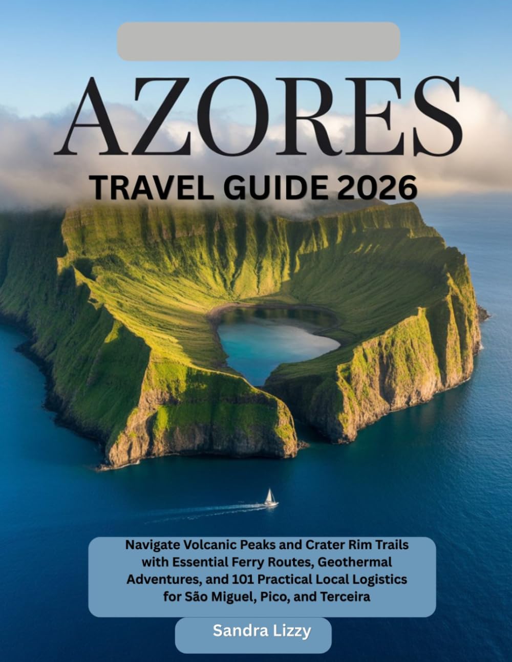 Azores Travel Guide: Navigate Volcanic Peaks and Crater Rim Trails with Essential Ferry Routes, Geothermal Adventures, and 101 Practical Local Logistics for São Miguel, Pico, and Terceira