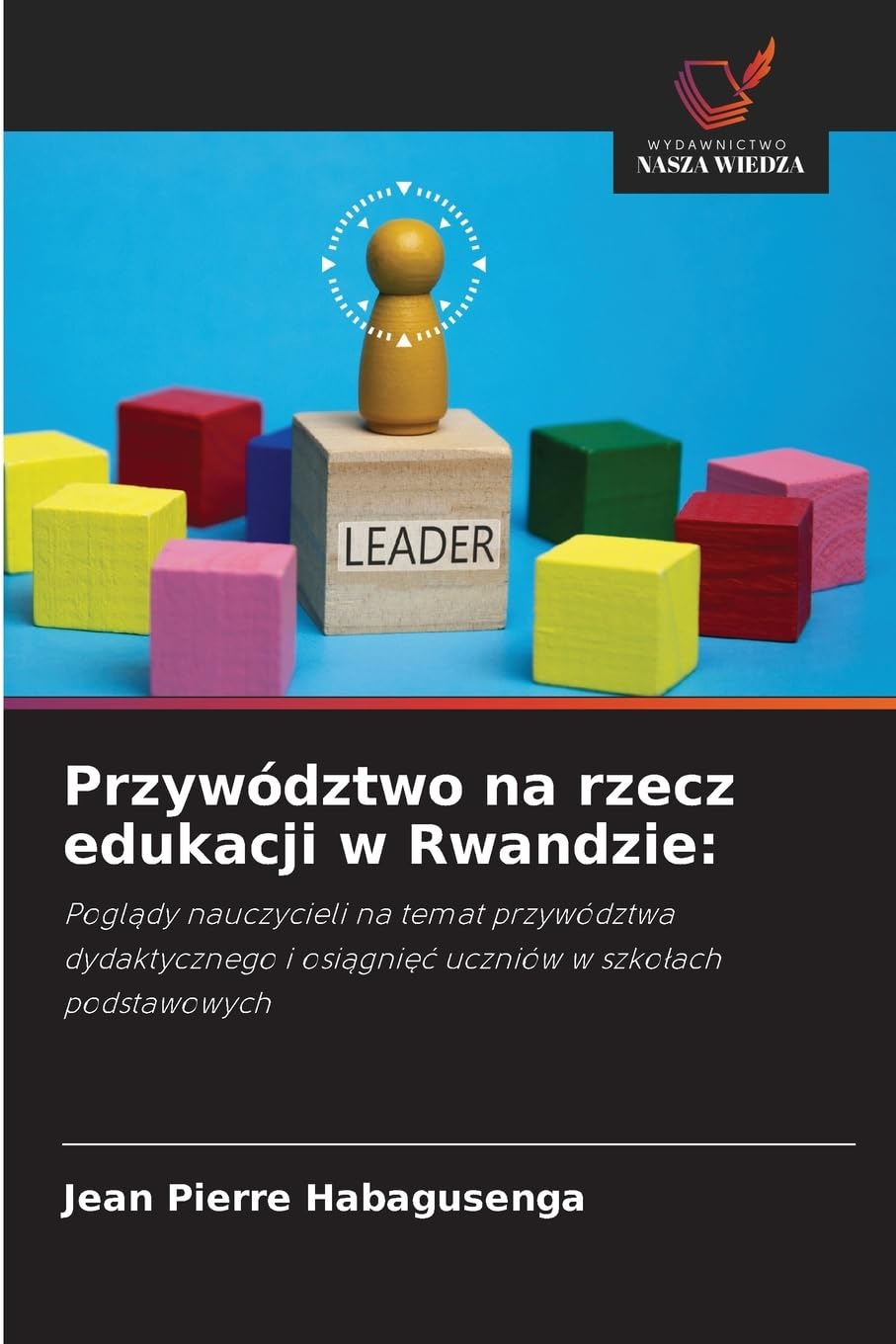 Przywództwo na rzecz edukacji w Rwandzie:: Pogl¿dy nauczycieli na temat przywództwa dydaktycznego i osi¿gni¿¿ uczniów w szko¿ach podstawowych