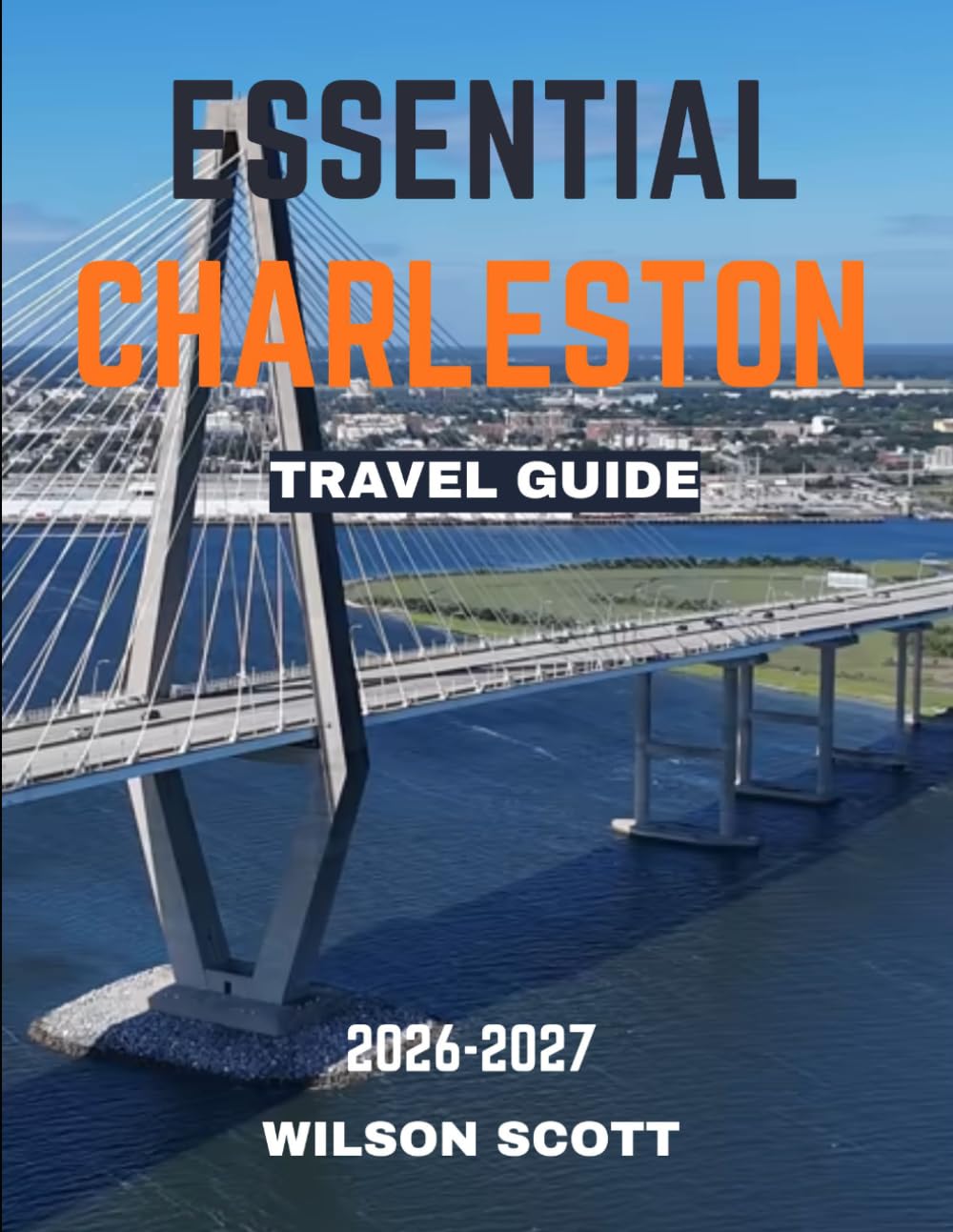 Essential Charleston TRAVEL GUIDE 2026-2027 (Full Color): Charleston: Exploring Cobblestone Streets, Coastal Elegance, Southern Hospitality, and America’s Defining Stories