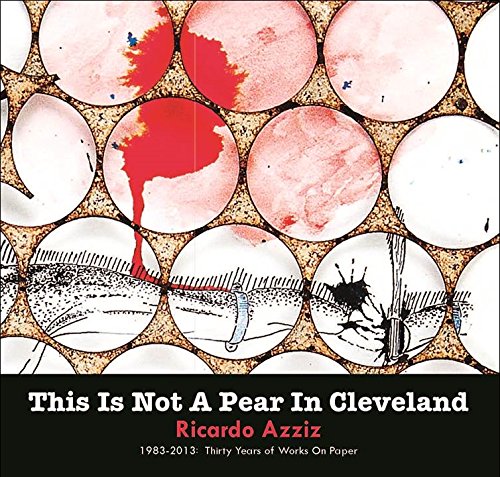 THIS IS NOT A PEAR IN CLEVELAND-Ricardo Azziz 1983-2013 Works on Paper Hardcover – October 5, 2013