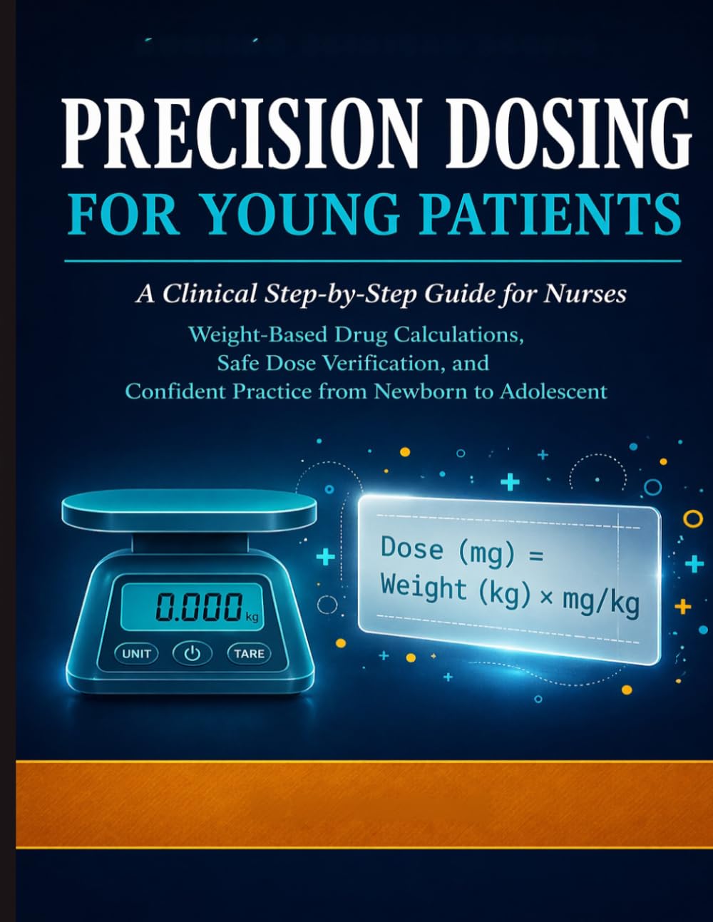 Precision Dosing for Young Patients: A Clinical Step-by-Step Guide for Nurses: Weight-Based Drug Calculations, Safe Dose Verification, and Confident Practice from Newborn to Adolescent.