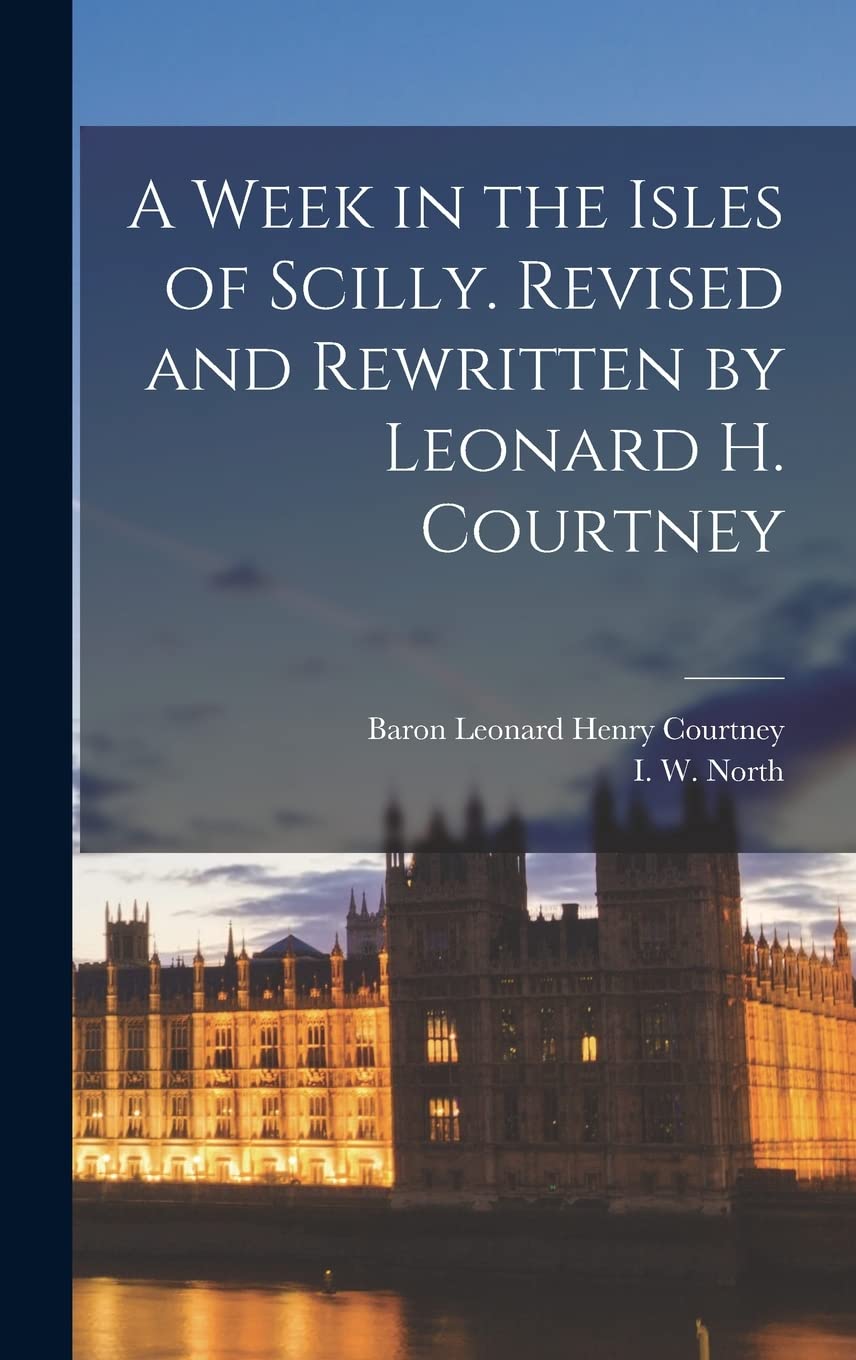 A Week in the Isles of Scilly. Revised and Rewritten by Leonard H. Courtney