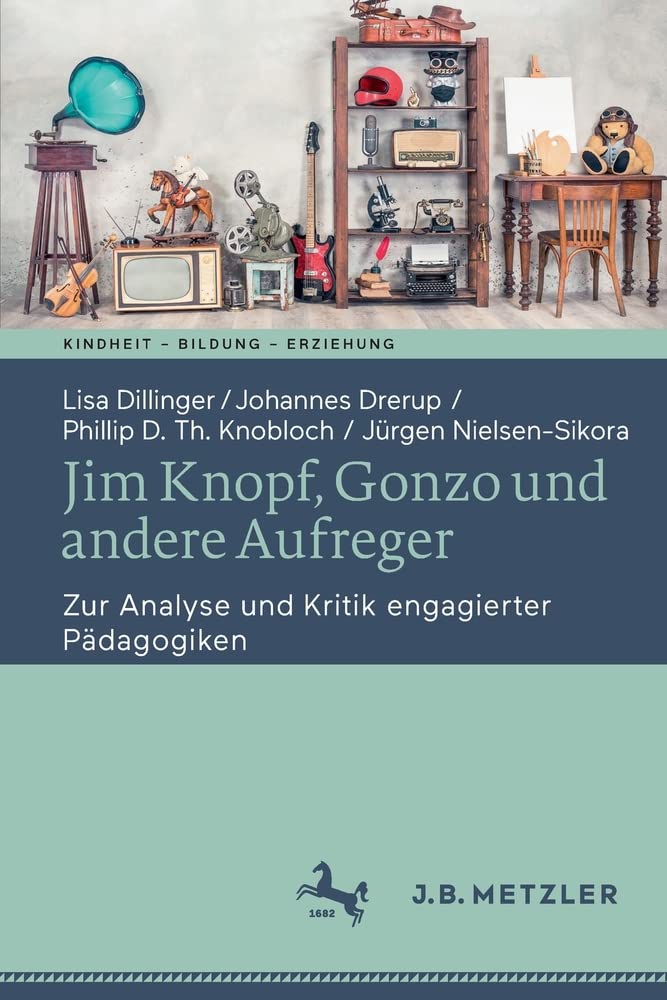 Jim Knopf, Gonzo und andere Aufreger: Zur Analyse und Kritik engagierter Pädagogiken (Kindheit – Bildung – Erziehung. Philosophische Perspektiven)