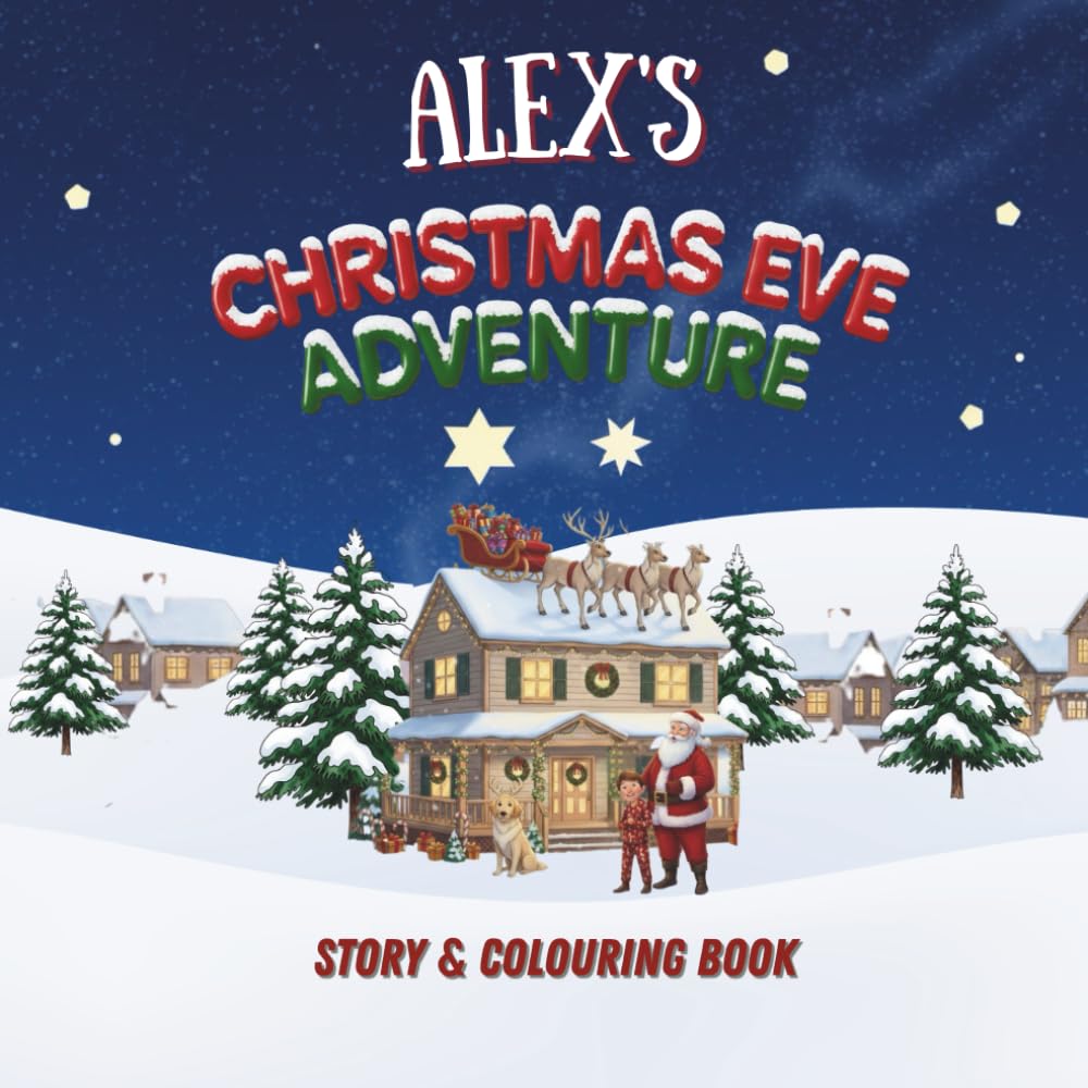 Alex's Christmas Eve Adventure! - A Personalized Christmas Story & Colouring Adventure: YOUR CHILD, THE CHRISTMAS HERO! A Personalized Story & ... your child. (A Christmas Eve Adventure)