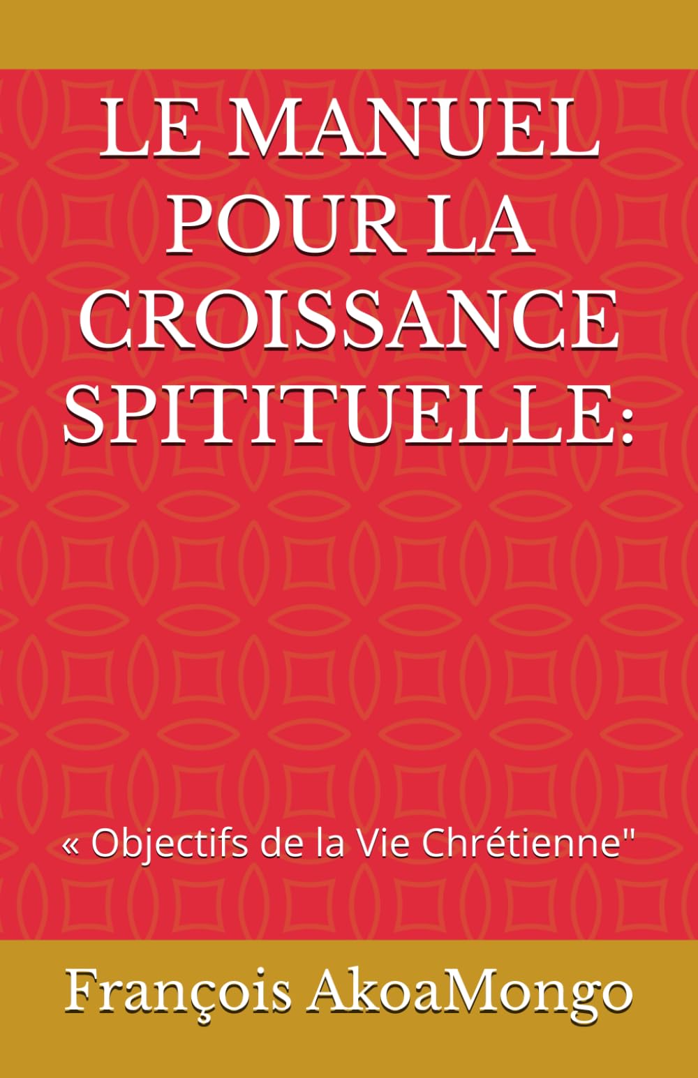 LE MANUEL POUR LA CROISSANCE SPITITUELLE:: « Objectifs de la Vie Chrétienne"
