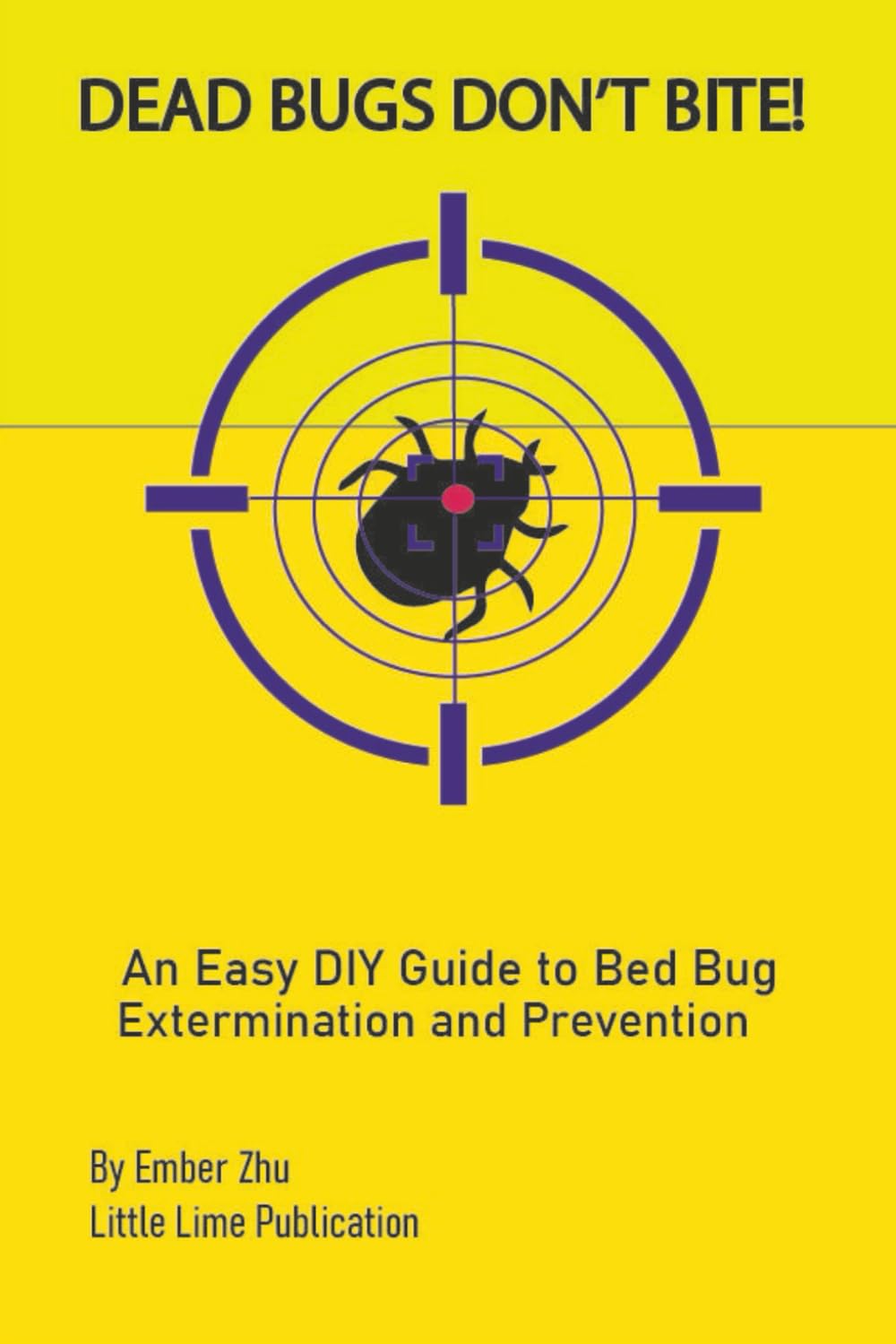 Dead Bugs Don't Bite!: An Easy DIY Guide to Bed Bug Extermination and Prevention