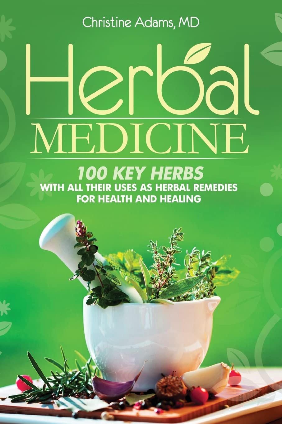 Herbal Medicine: 100 Key Herbs with all their Uses as Herbal Remedies for Health and Healing Paperback – July 16, 2014