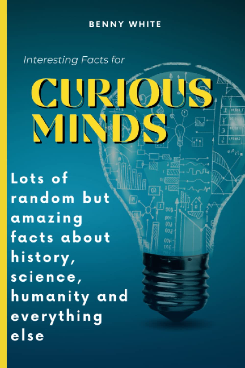 Interesting Facts for Curious Minds: Lots of random but amazing facts about history, science, humanity and everything else