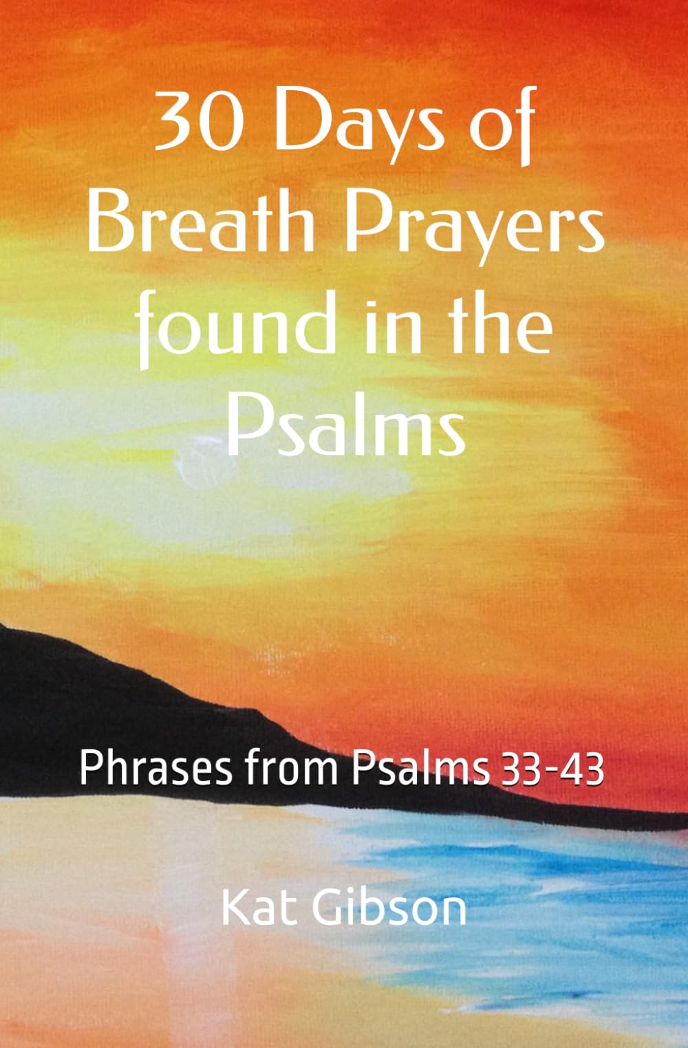 30 Days of Breath Prayers found in the Psalms: Phrases from Psalms 33-43
