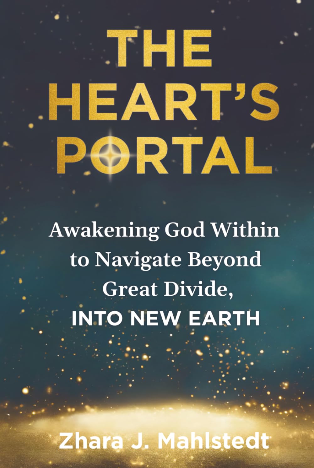 The Heart’s Portal: Awakening God Within to Navigate Beyond Great Divide, Into New Earth