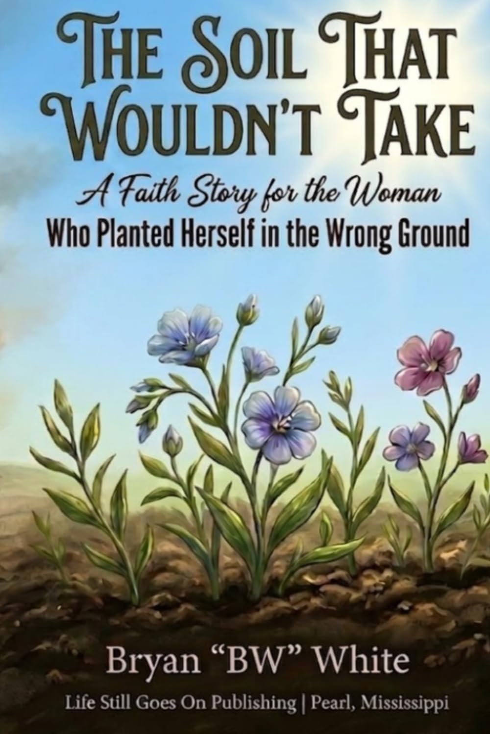 The Soil That Wouldn’t Take: A Faith Story for the Woman Who Planted Herself in the Wrong Ground