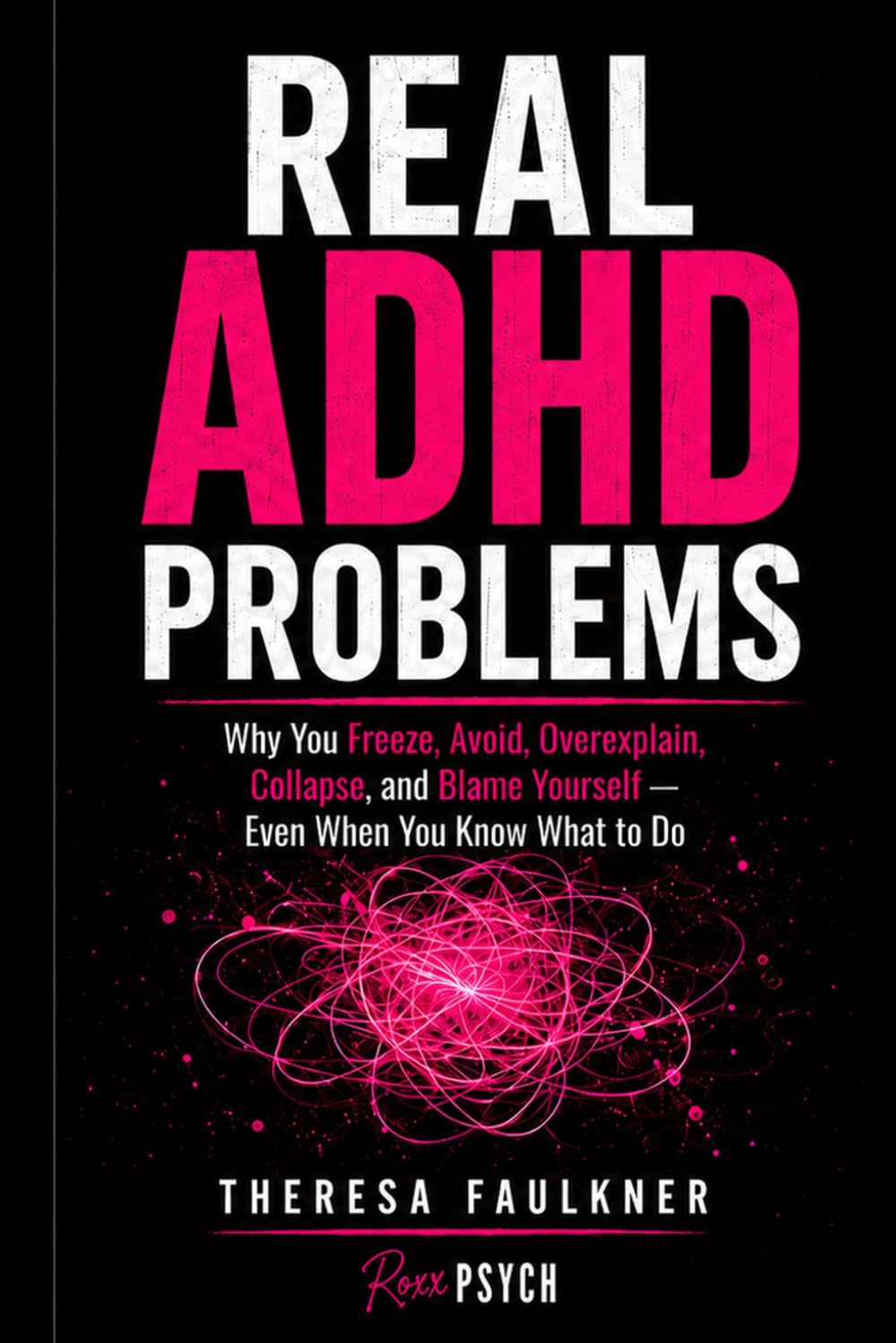 Real ADHD Problems: Why You Freeze, Avoid, Overexplain, Collapse, and Blame Yourself — Even When You Know What to Do
