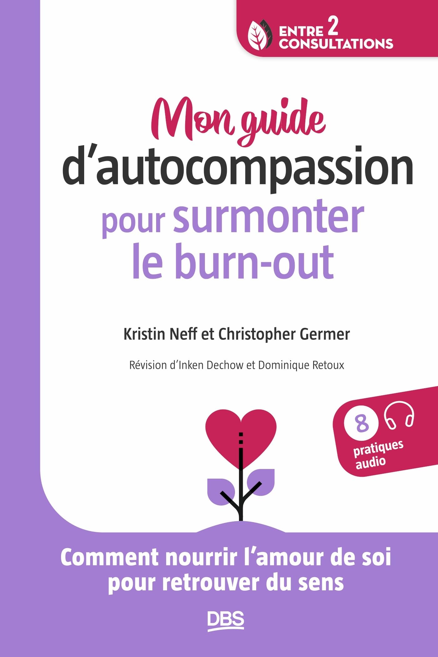 Mon guide d’autocompassion pour surmonter le burn-out: Comment nourrir l’amour de soi pour retrouver du sens