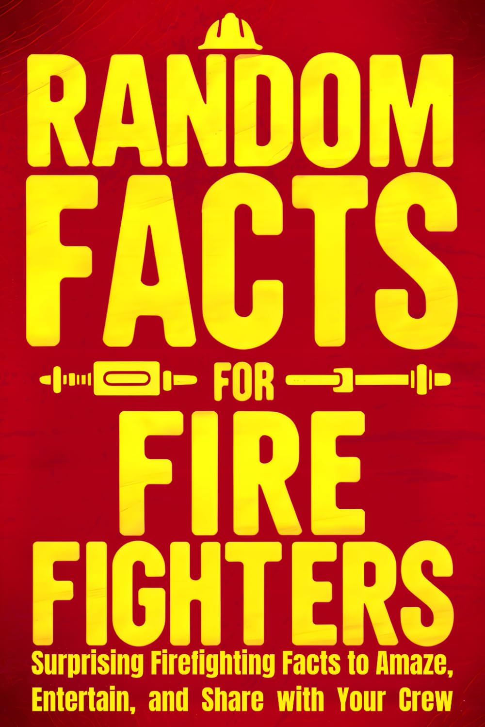 Random Facts for Firefighters: Surprising Firefighting Facts to Amaze, Entertain, and Share with Your Crew | Perfect gift for firefighters, volunteer firefighters, and fire service fans