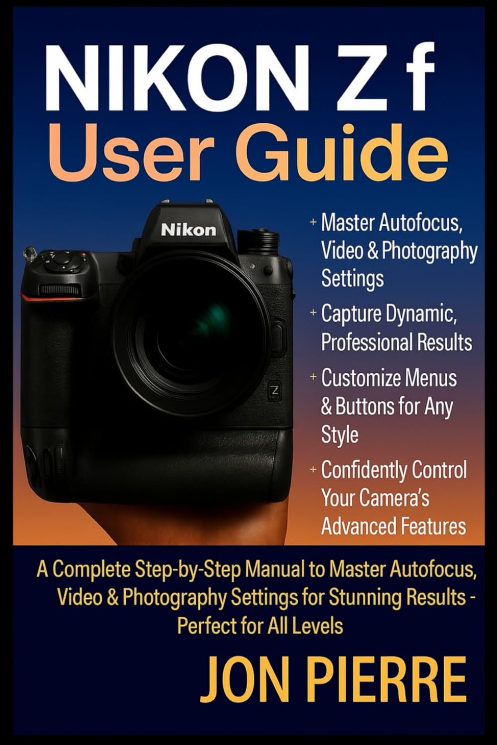 Nikon Zf User Guide: A Complete Step-by-Step Manual to Master Autofocus, Video & Photography Settings for Stunning Results — Perfect for All Levels