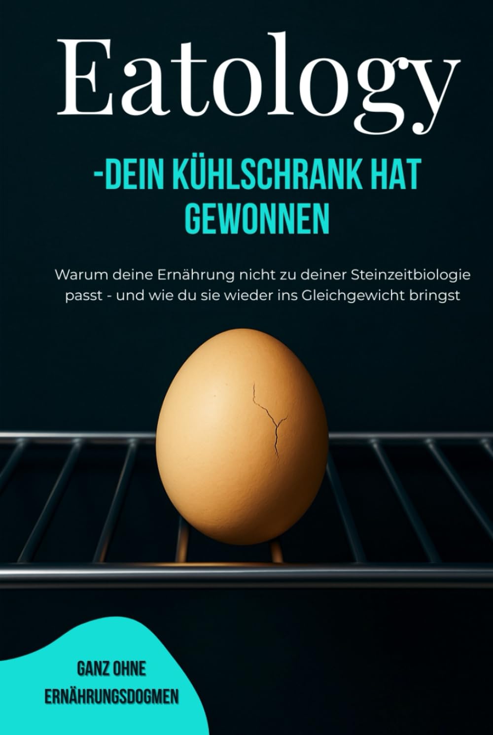 Eatology: - Dein Kühlschrank hat gewonnen Warum deine Ernährung nicht zu deiner Steinzeitbiologie passt - und wie du sie wieder ins Gleichgewicht bringst