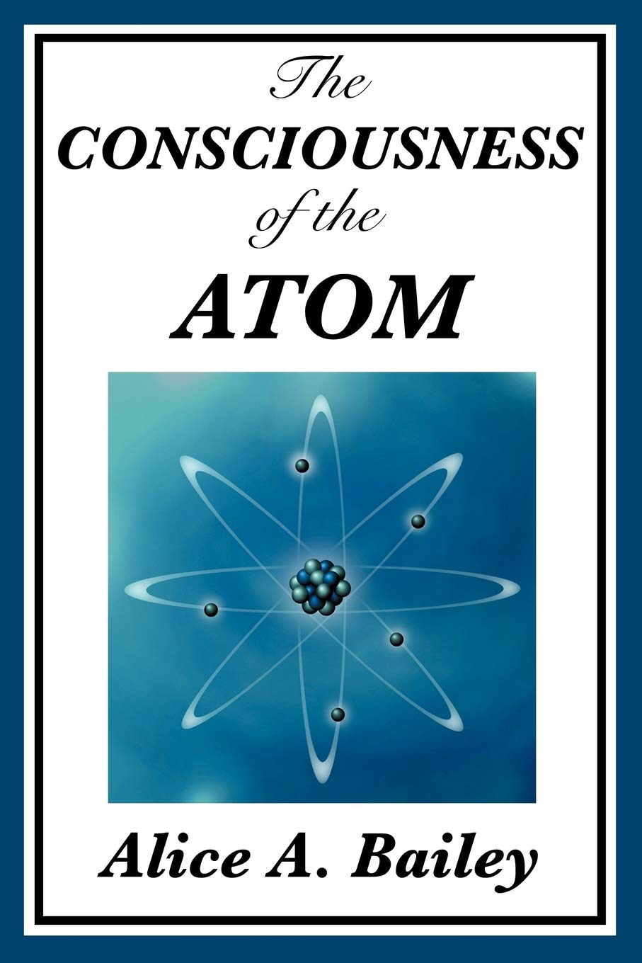 The Consciousness of the Atom: Lectures on Consciousness, Matter, and Spiritual Evolution